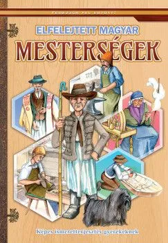 Elfelejtett magyar mesterségek - Képes ismeretterjesztés gyerekeknek Végkiárusítás