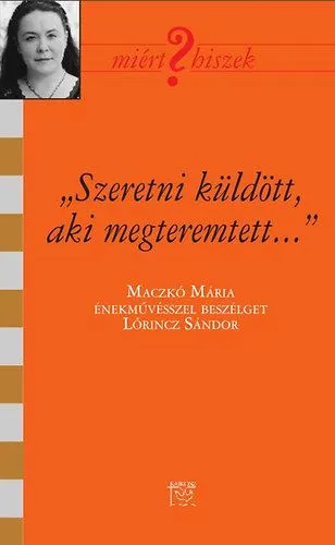 Kiárusítás "Szeretni küldött, aki megteremtett" - Beszélgetés Maczkó Máriával - Maczkó Mária énekművésszel beszélget Lőrincz Sándor