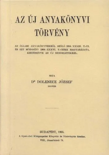 Kihagyhatatlan ajánlat Az új anyakönyvi törvény - Az állami anyakönyvekről szóló 1894 - AZ ÁLLAMI ANYAKÖNYVEKRŐL SZÓLÓ 1894:XXXIII. T.-CZ. ÉS EZT MÓDOOSÍTÓ 1904:XXXVI. T.-CZIKK MAGYARÁZATA, KIEGÉSZÍTVE AZ ÚJ RENDELETEKKEL