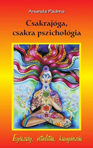 Csakrajóga, csakra pszichológia - Egészség, vitalitás, kisugárzás Újdonság