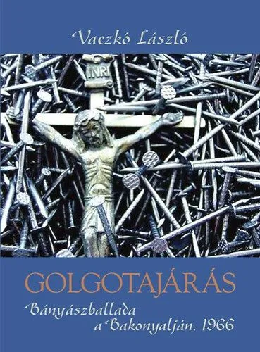 Újdonság Golgotajárás - Bányászballada a Bakonyalján 1966 - Bányászballa a Bakonyalján 1966