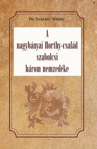 A nagybányai Horthy-család szabolcsi három nemzedéke Biztonságos fizetés