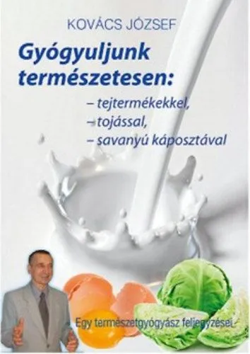Újdonság Gyógyuljunk természetesen - Tejtermékekkel, tojással, savanyúkáposztával