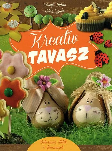 Kreatív tavasz - Dekorációs ötletek és finomságok Szuper akció