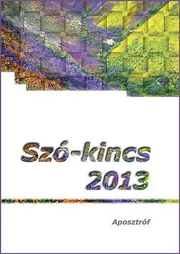 Legkelendőbb Szó-kincs 2013 - Versek, novellák, elbeszélések - Versek, novellák, elbeszélések