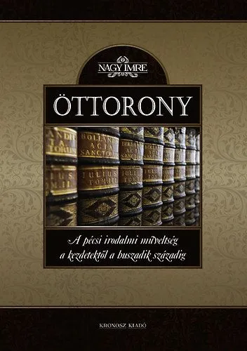 Öttorony - A pécsi irodalmi műveltség a kezdetektől a huszadik századig Olcsó