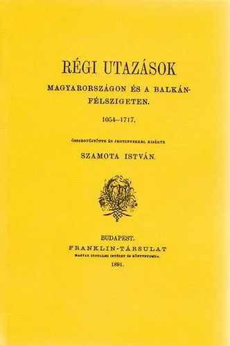 Népszerű Régi utazások Magyarországon és a Balkán-félszigeten 1054-1717