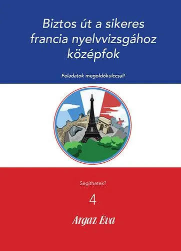 Biztonságos fizetés Biztos út a sikeres Francia nyelvvizsgához - Középfok - Feladatok megoldókulccsal!