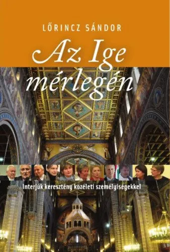 Az Ige mérlegén - Interjúk keresztény közéleti személyiségekkel Olcsóbb