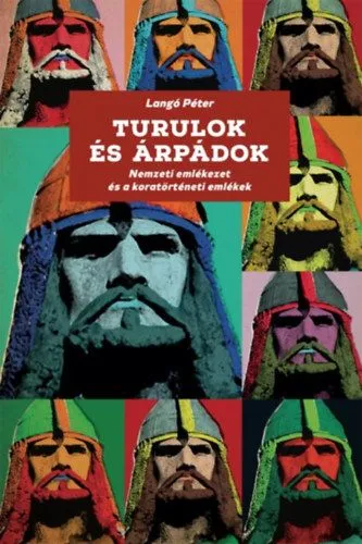 Turulok és Árpádok - Nemzeti emlékezet és koratörténeti emlékek Biztonságos vásárlás