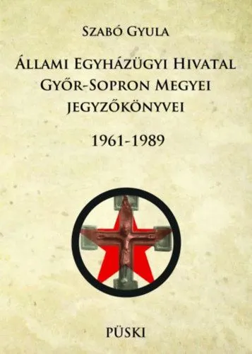 Outlet Állami Egyházügyi Hivatal Győr-Sopron Megyei jegyzőkönyvei 1961-1989
