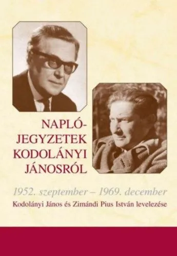 Azonnal elérhető Naplójegyzetek Kodolányi Jánosról - 1952. szeptember-1969. december - Kodolányi János és Zimándi Piusz István levelezése