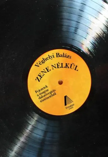 Zene nélkül - Fejezetek a magyar dalszövegírás történetéből Azonnal elérhető