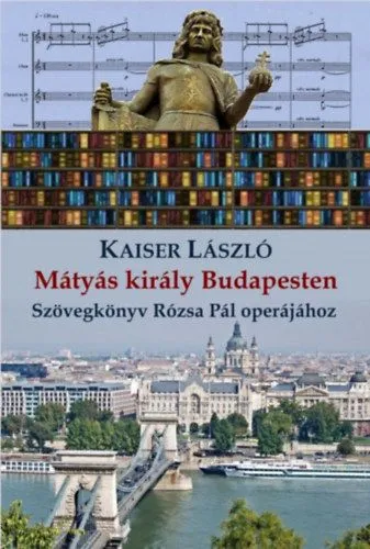 Vásárlói kedvenc Mátyás király Budapesten - Szövegkönyv Rózsa Pál operájához