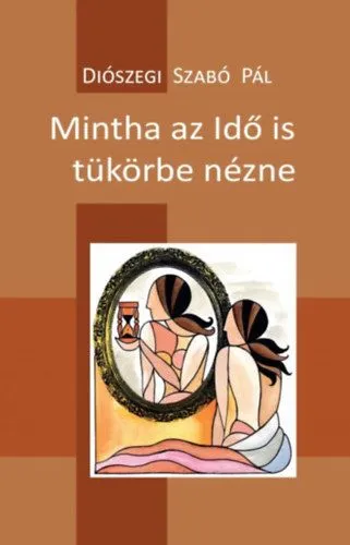 Mintha az Idő is tükörbe nézne - 100 vers - 2014-2017 Akciós ár