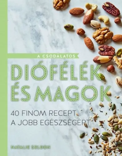 Biztonságos vásárlás A csodálatos diófélék és magok - 40 finom recept a jobb egészségért