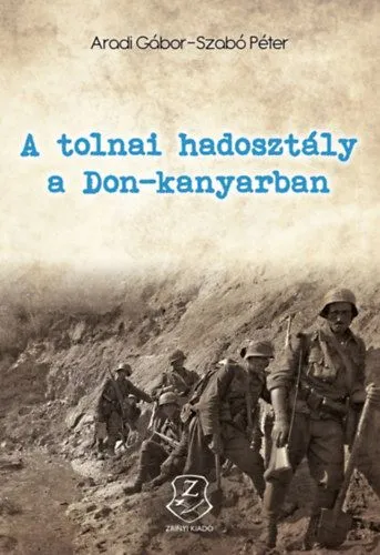 Szezonális akció A tolnai hadosztály a Don-kanyarban - Hadiokmányok, harctéri naplók, tábori levelezőlapok és visszaemlékezések a szekszárdi magyar királyi 12. honvéd könnyű hadosztály történetéhez 1942 - 1943