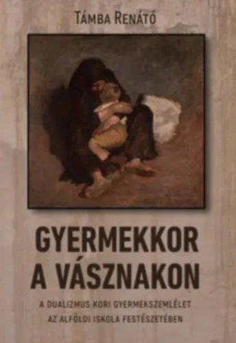 Gyermekkor a vásznakon - A dualizmus kori gyermekszemlélet az alföldi iskola festészetében Exkluzív ajánlat