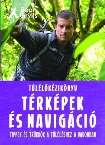 Túlélőkézikönyv: Térképek és navigáció - Tippek és trükkök a túléléshez a vadonban Exkluzív ajánlat