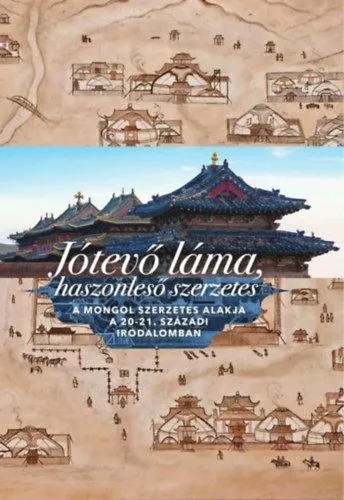 Jótevő láma, haszonleső szerzetes (magyar-mongol) - A mongol szerzetes alakja a 20-21. századi irodalomban Exkluzív ajánlat