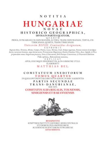 Notitia Hungariae novae historico geographica.. - Comitatuum ineditorum tomus quartus, in quo continentur...Comitatus Alba Regalis, Tolnensis, Simigiensis et Baranyiensis. Bestseller
