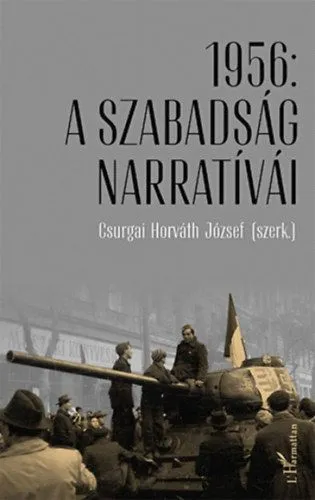 1956: A szabadság narratívái - Tanulmányok az 1956. évi forradalom és szabadságharc 60. évfordulóján Nézd meg most