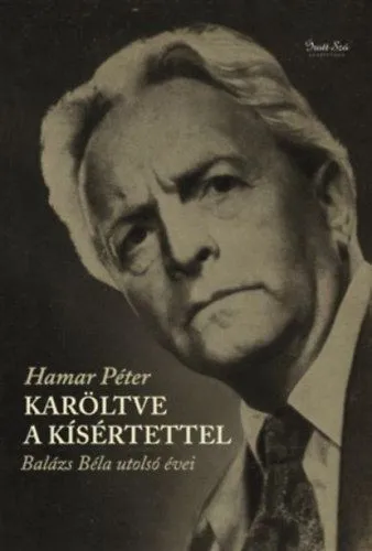 Rendeld meg most Karöltve a kísértettel - Balázs Béla utolsó évei