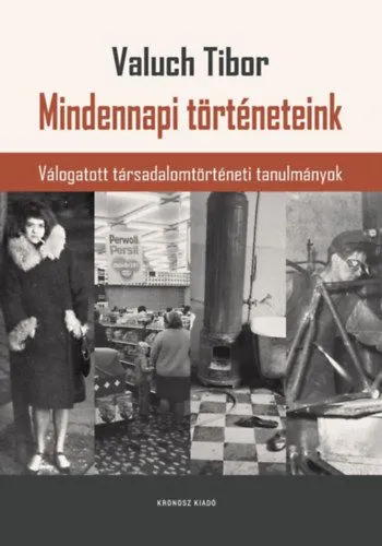 Mindennapi történeteink - Válogatott társadalomtörténeti tanulmányok Legjobb ár