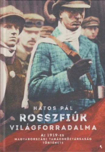 Rosszfiúk világforradalma - Az 1919-es Magyarországi Tanácsköztársaság története Outlet