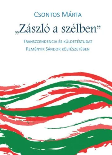 Zászló a szélben - Transzcendencia és küldetéstudat Reményik Sándor költészetében Olcsóbb