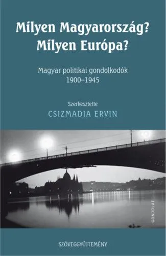 Milyen Magyarország? Milyen Európa? - Magyar politikai gondolkodók 1900-1945 Olcsóbb
