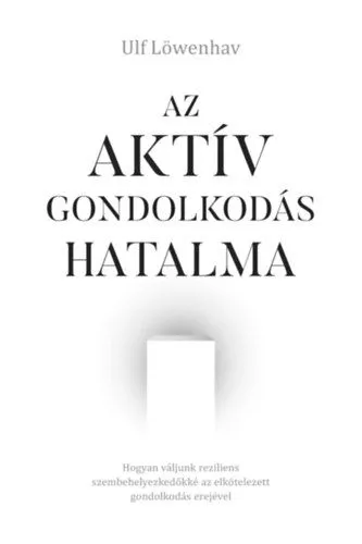 Az aktív gondolkodás hatalma - Hogyan váljunk reziliens szembehelyezkedőkké az elkötelezett gondolkodás erejével Utolsó esély
