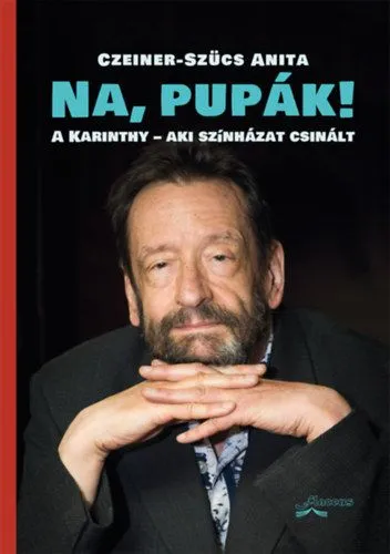 Újdonság Na, pupák! - A Karinthy - aki színházat csinált