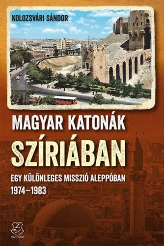 Magyar katonák Szíriában - Egy különleges misszió Aleppóban - 1974-1983 Kedvezményes ár