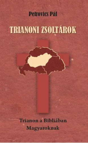 Trianoni zsoltárok - Trianon a Bibliában Magyaroknak Szuper ajánlat