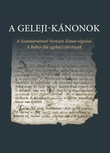 Szuper ajánlat A Geleji-kánonok - A Szatmárnémeti Nemzeti Zsinat végzései - A Ruber-féle egyházi törvények