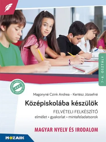 Középiskolába készülök - felvételi felkészítő - Magyar nyelv és irodalom - Elmélet, gyakorlat, mintafeladatsorok 7-8. osztály - MS-2385U Alacsony ár