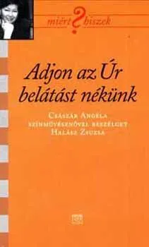 Biztonságos fizetés Adjon az Úr belátást nekünk - Császár Angélával beszélget Halász Zsuzsa
