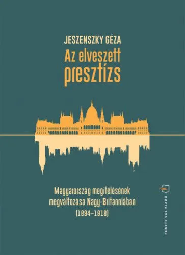 Az elveszett presztízs - Magyarország megítélésének megváltozása Nagy-Britanniában (1894-1918) Bestseller