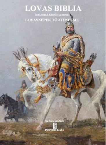 Lovas Biblia - Eurázsiai és Kárpát-medencei lovasnépek történelme Ne maradj le