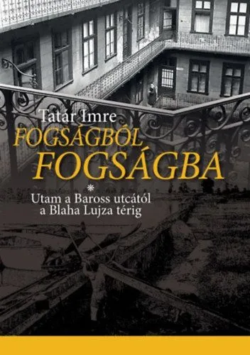Fogságból fogságba - Utam a Baross utcától a Blaha Lujza térig Azonnal elérhető