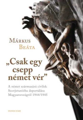 "Csak egy csepp német vér" - A német származású civilek Szovjetunióba deportálása Magyarországról 1944/1945 Bestseller