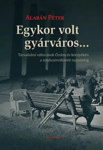 Kedvezmény Egykor volt gyárváros... - Társadalmi változások Ózdon és környékén a rendszerváltástól napjainkig