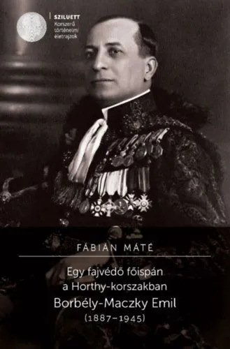 Egy fajvédő főispán a Horthy-korszakban - Borbély-Maczky Emil (1887-1945) Végkiárusítás