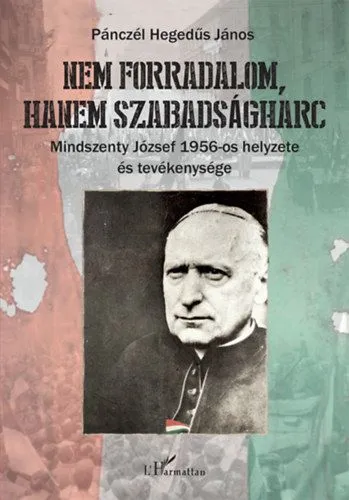 Azonnali szállítás Nem forradalom, hanem szabadságharc - Mindszenty József 1956-os helyzete és tevékenysége