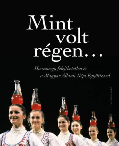 Biztonságos vásárlás Mint volt régen... - Huszonegy felejthetetlen év a Magyar Állami Népi Együttessel
