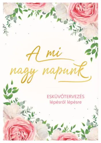 A mi nagy napunk - Esküvőtervezés lépésről lépésre Vedd meg most