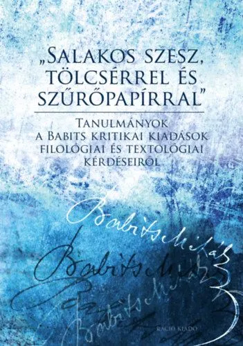 Akció "Salakos szesz, tölcsérrel és szűrőpapírral" - Tanulmányok a Babits kritikai kiadások filológiai és textológiai kérdéseiről