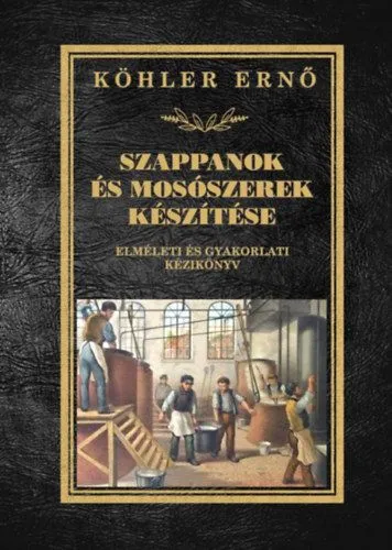 Olcsóbb Szappanok és mosószerek készítése - Elméleti és gyakorlati kézikönyv