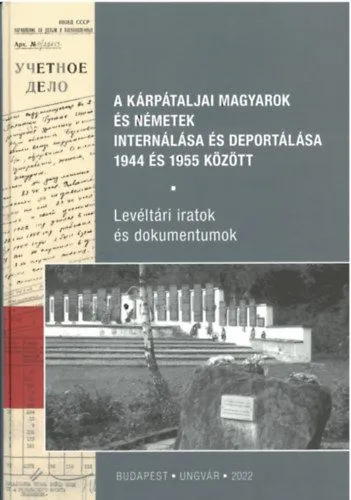 Végkiárusítás A kárpátaljai magyarok és németek internálása és deportálása 1944 és 1955 között - Levéltári iratok és dokumentumok